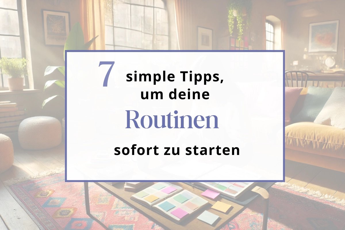 7 simple Tipps, um deine Routinen sofort zu starten