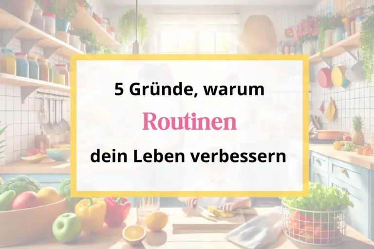 5 Gründe, warum Routinen dein Leben verbessern – auch im Haushalt!