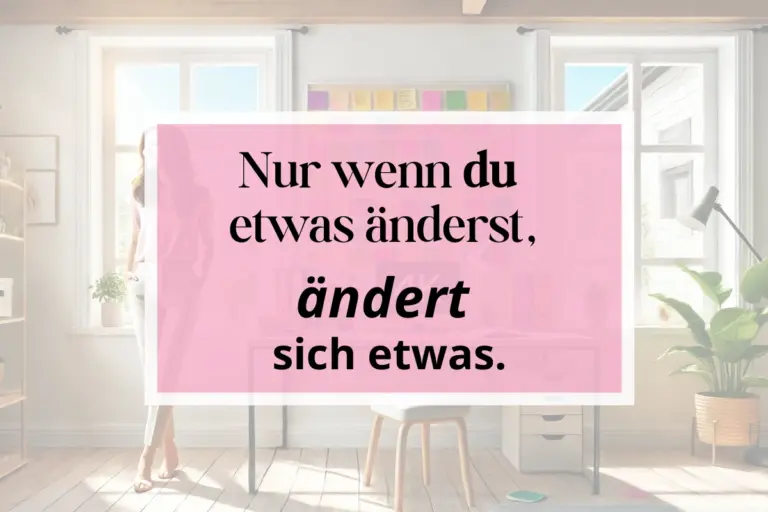 Nur wenn du etwas änderst, ändert sich was